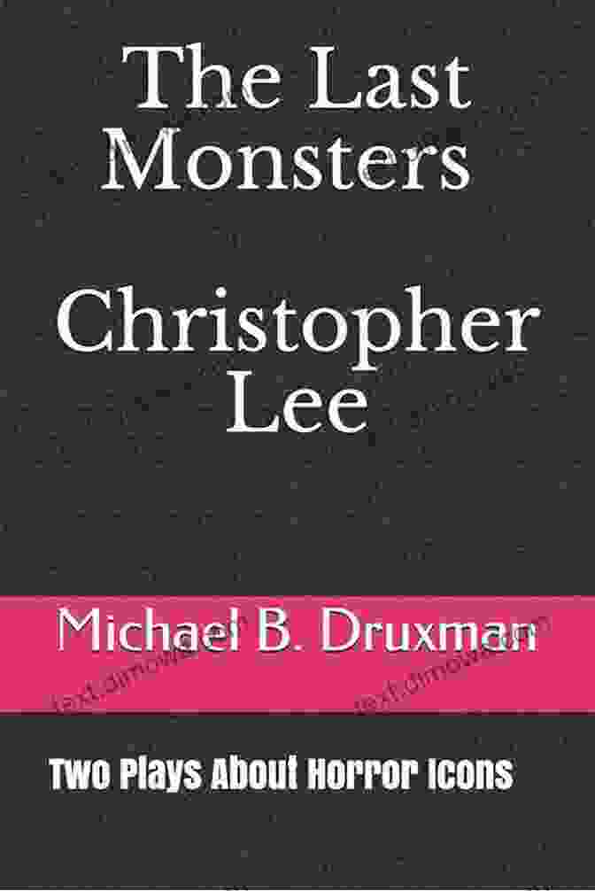 Two Plays About Horror Icons: The Hollywood Legends 47 THE LAST MONSTERS CHRISTOPHER LEE: Two Plays About Horror Icons (The Hollywood Legends 47)