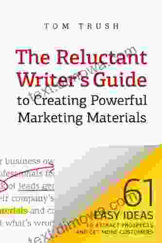 The Reluctant Writer S Guide To Creating Powerful Marketing Materials: 61 Easy Ideas To Attract Prospects And Get More Customers