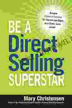 Be A Direct Selling Superstar: Achieve Financial Freedom For Yourself And Others As A Direct Sales Leader