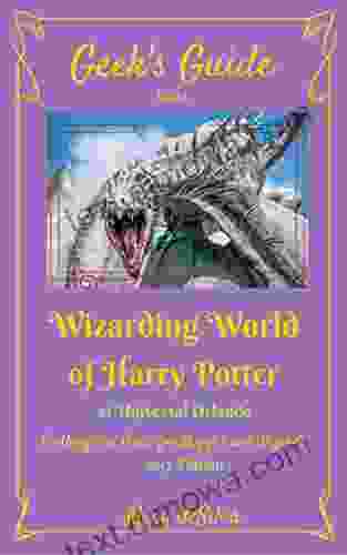 Geek S Guide To The Wizarding World Of Harry Potter At Universal Orlando 2024 Edition: An Unofficial Guide For Wizards And Muggles