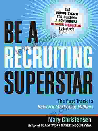 Be A Recruiting Superstar: The Fast Track To Network Marketing Millions