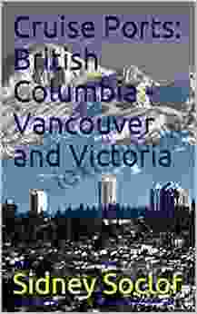 Cruise Ports: British Columbia Vancouver And Victoria (Tour The Cruise Ports)