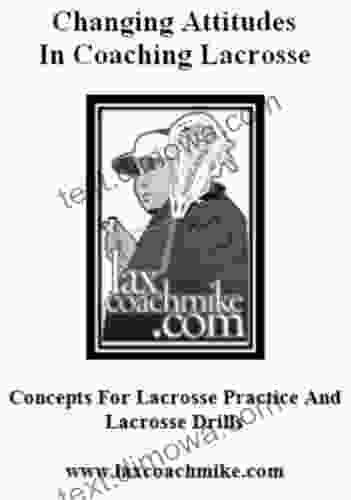 Changing Attitudes In Coaching Lacrosse: Concepts For Lacrosse Drills For Lacrosse Practice