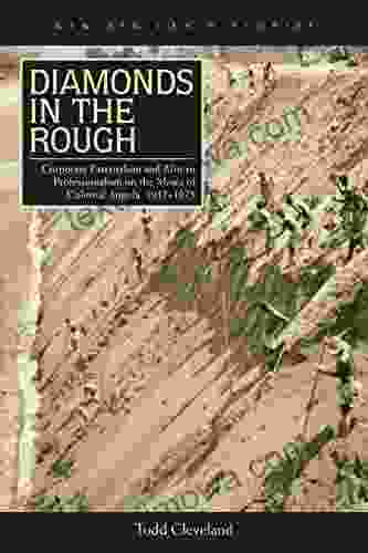 Diamonds In The Rough: Corporate Paternalism And African Professionalism On The Mines Of Colonial Angola 1917 1975 (New African Histories)