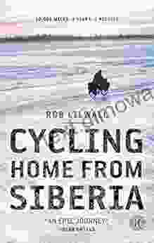 Cycling Home From Siberia: 30 000 Miles 3 Years 1 Bicycle