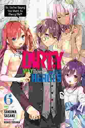 The Dirty Way To Destroy The Goddess S Heroes Vol 6 (light Novel): So You Re Saying You Want To Marry Me? (The Dirty Way To Destroy The Goddess S Heroes (light Novel))