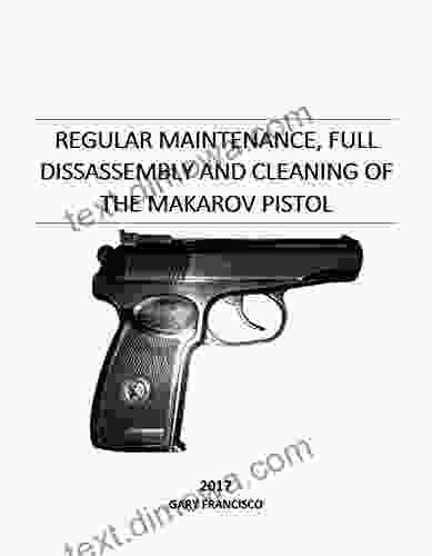 Regular Maintenance And Cleaning Of The Makarov Pistol: Full Teardown Cleaning And Reassembly With Pictures (Firearm Maintenance And Cleaning Manuals)