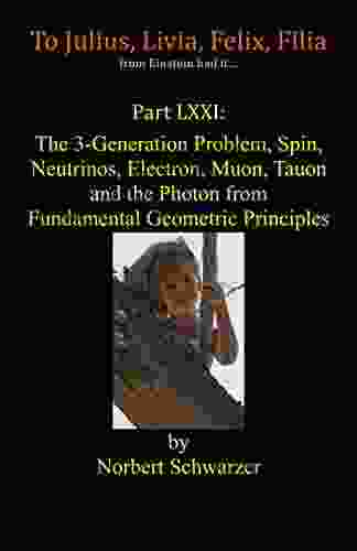 Einstein Hat It Part LXXI: The 3 Generation Problem Spin Neutrinos Electron Muon Tauon And The Photon From Fundamental Geometric Principles