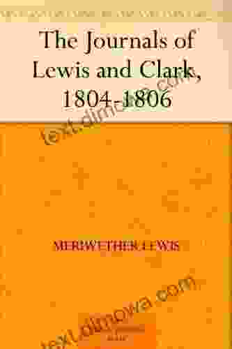 The Journals Of Lewis And Clark 1804 1806