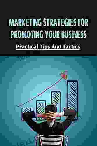 Marketing Strategies For Promoting Your Business: Practical Tips And Tactics: Popular Ways To Promote Your Business