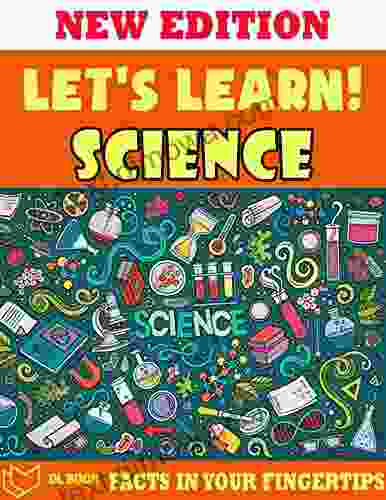 Let S Learn Science: Fact In Your Fingertips The Encyclopedia For Kids About Science