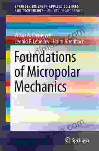 Foundations Of Micropolar Mechanics (SpringerBriefs In Applied Sciences And Technology)