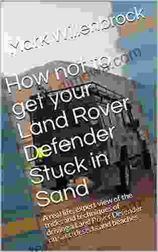 How Not To Get Your Land Rover Defender Stuck In Sand: A Real Life Expert View Of The Tricks And Techniques Of Driving A Land Rover Defender On Sand Deserts And Beaches