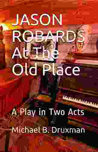 JASON ROBARDS At The Old Place: A Play In Two Acts (The Hollywood Legends 46)