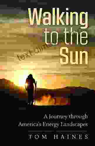 Walking To The Sun: A Journey Through America S Energy Landscapes