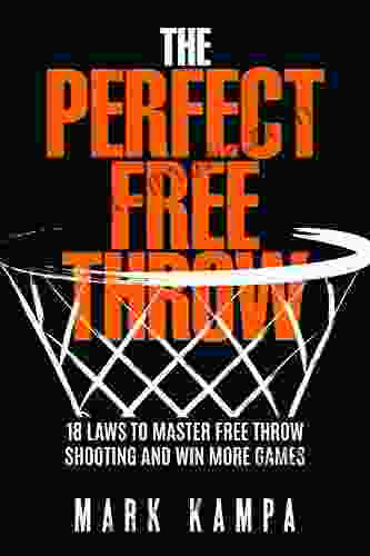 The Perfect Free Throw: 18 Laws To Master Free Throw Shooting And Win More Games