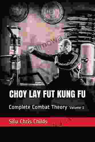 Choy Lay Fut Kung Fu: Complete Combat Theory: Volume 1