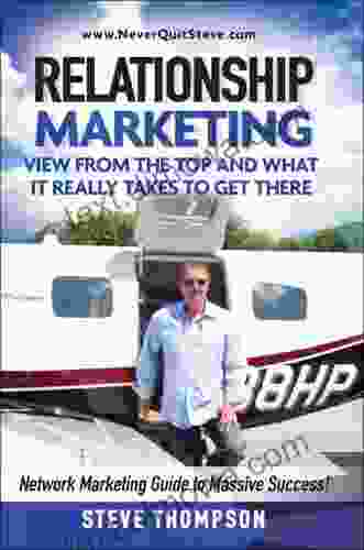 Relationship Marketing View From The Top And What It Really Takes To Get There: Network Marketing Guide To Massive Success