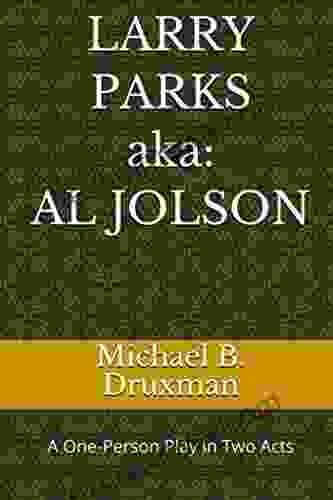 LARRY PARKS (aka: AL JOLSON): A One Person Play In Two Acts (The Hollywood Legends 51)