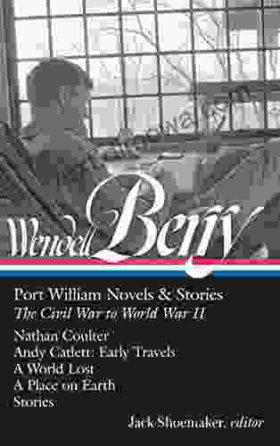 Wendell Berry: Port William Novels Stories: The Civil War To World War II (LOA #302): Nathan Coulter / Andy Catlett: Early Travels / A World Lost / A Of America Wendell Berry Edition 1)