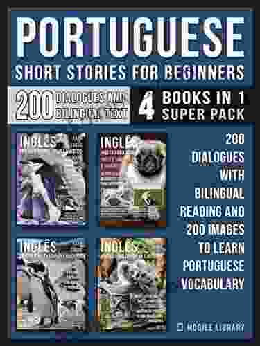 Portuguese Short Stories For Beginners (4 In 1 Super Pack): 200 Dialogues And Short Stories With Bilingual Reading And 200 Images To Learn Portuguese Vocabulary