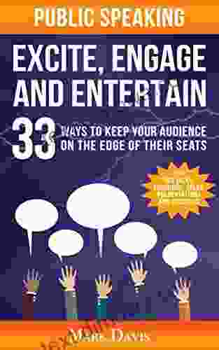 Public Speaking Excite Engage and Entertain: 33 ways to keep your audience on the edge of their seats