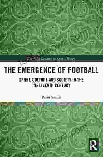 The Emergence Of Football: Sport Culture And Society In The Nineteenth Century (Routledge Research In Sports History)