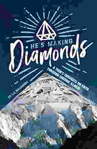 He S Making Diamonds: A Teen S Thoughts On Faith Through Chronic Illness