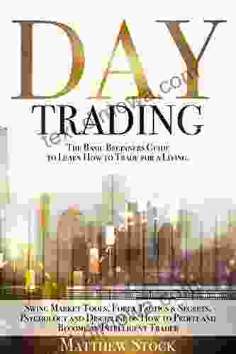 DAY TRADING: THE BASIC BEGINNERS GUIDE TO LEARN HOW TO TRADE FOR A LIVING SWING MARKET TOOLS FOREX TACTICS SECRETS PSYCHOLOGY AND DISCIPLINE ON HOW TO PROFIT AND BECOME AN INTELLIGENT TRADER