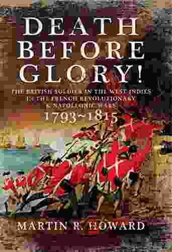 Death Before Glory : The British Soldier In The West Indies In The French Revolutionary And Napoleonic Wars 1793 1815