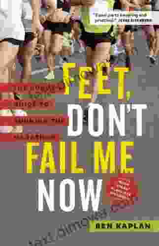 Feet Don T Fail Me Now: The Rogue S Guide To Running The Marathon