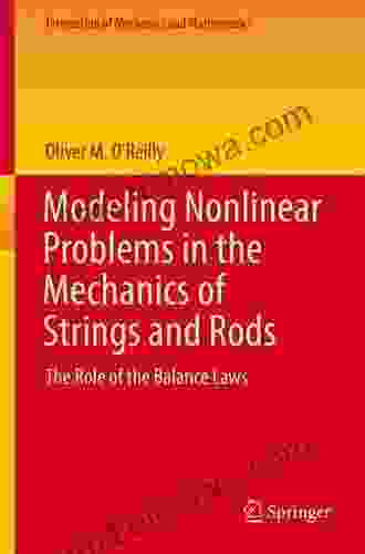 Modeling Nonlinear Problems In The Mechanics Of Strings And Rods: The Role Of The Balance Laws (Interaction Of Mechanics And Mathematics)