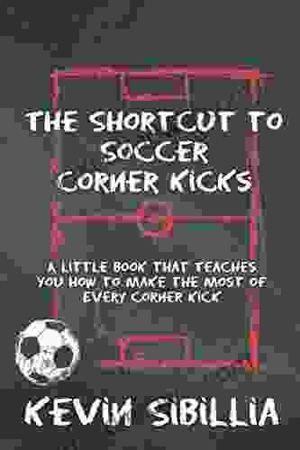 THE SHORTCUT TO SOCCER CORNER KICKS: A LITTLE THAT TEACHES YOU HOW TO MAKE THE MOST OF EVERY CORNER KICK