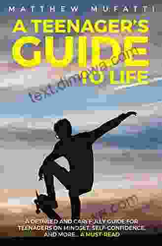 A Teenager S Guide To Life: A Detailed And Carefully Guide For Teenagers On Mindset Self Confidence And More