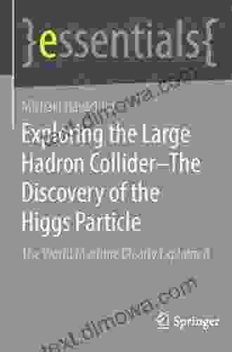 Exploring The Large Hadron Collider CERN And The Accelerators: The World Machine Clearly Explained (essentials)