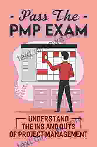 Pass The PMP Exam: Understand The Ins And Outs Of Project Management