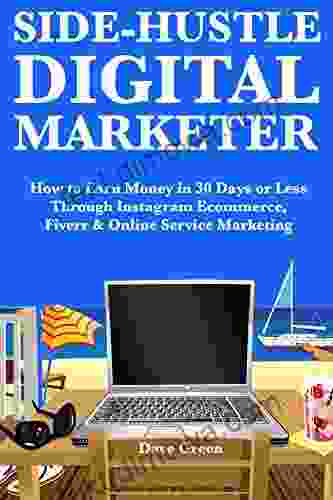 Side Hustle Digital Marketer: How To Earn Money In 30 Days Or Less Through Instagram Ecommerce Fiverr Online Service Marketing