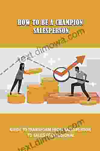 How To Be A Champion Salesperson: Guide To Transform From Salesperson To Sales Professional: What Are The Basics Of Selling