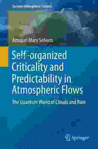 Self Organized Criticality And Predictability In Atmospheric Flows: The Quantum World Of Clouds And Rain (Springer Atmospheric Sciences)