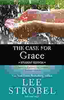 The Case For Grace Student Edition: A Journalist Explores The Evidence Of Transformed Lives