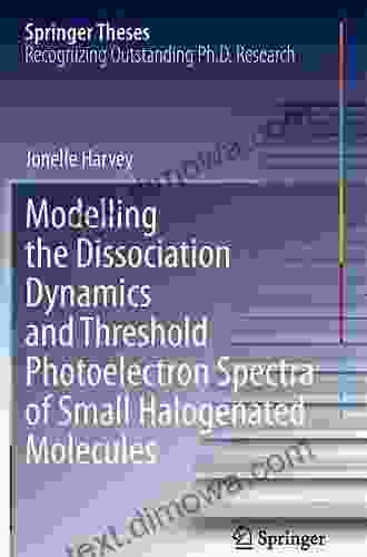 Modelling The Dissociation Dynamics And Threshold Photoelectron Spectra Of Small Halogenated Molecules (Springer Theses)