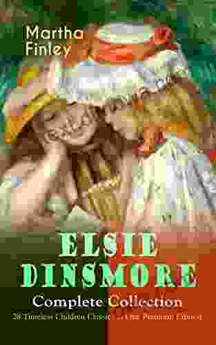 ELSIE DINSMORE Complete Collection 28 Timeless Children Classics In One Premium Edition: Elsie Dinsmore Elsie S Holidays At Roselands Elsie S Girlhood Motherhood Christmas With Grandma Elsie