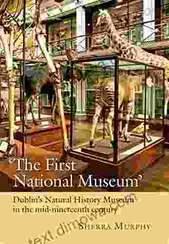 The First National Museum : Dublin S Natural History Museum In The Mid Nineteenth Century