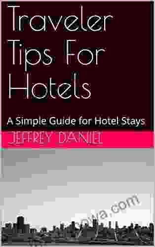 Traveler Tips For Hotels: A Simple Guide For Hotel Stays