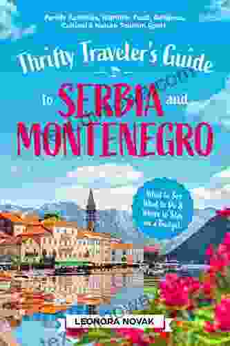 Thrifty Traveler S Guide To Serbia And Montenegro: What To See What To Do Where To Stay On A Budget Family Activities Nightlife Food Religious Cultural Nature Tourism Spots